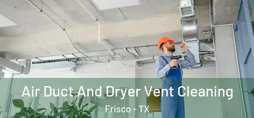 Air Duct And Dryer Vent Cleaning Frisco - TX