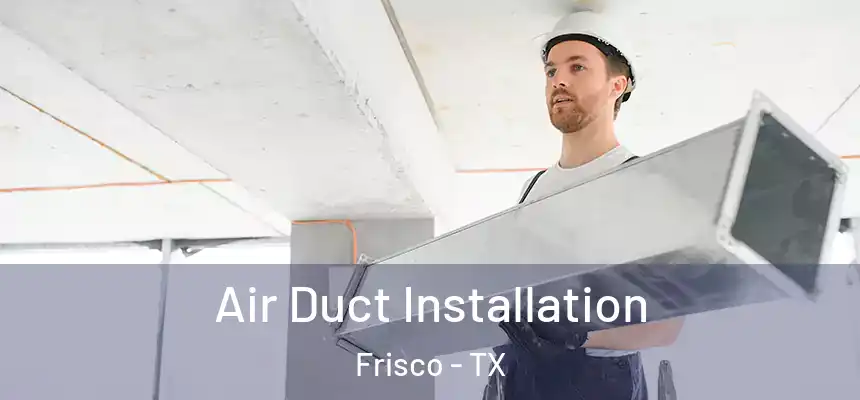 Air Duct Installation Frisco - TX