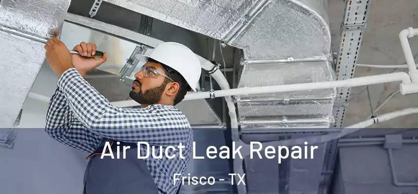 Air Duct Leak Repair Frisco - TX