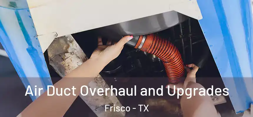 Air Duct Overhaul and Upgrades Frisco - TX