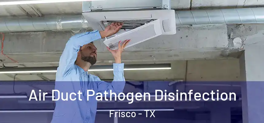 Air Duct Pathogen Disinfection Frisco - TX