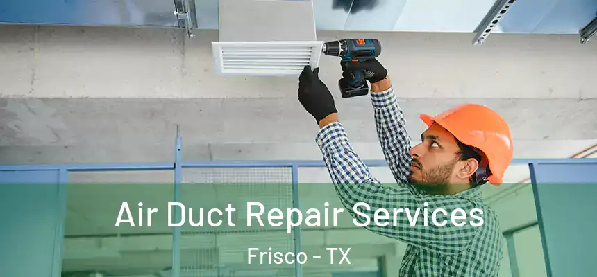 Air Duct Repair Services Frisco - TX