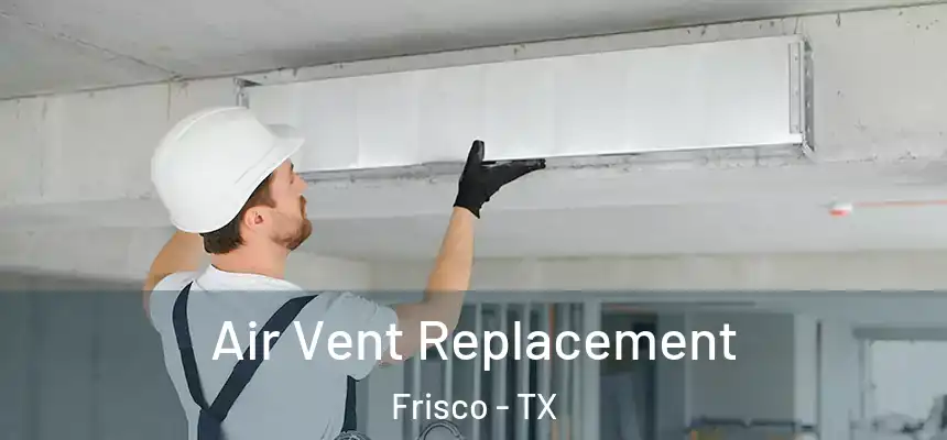 Air Vent Replacement Frisco - TX