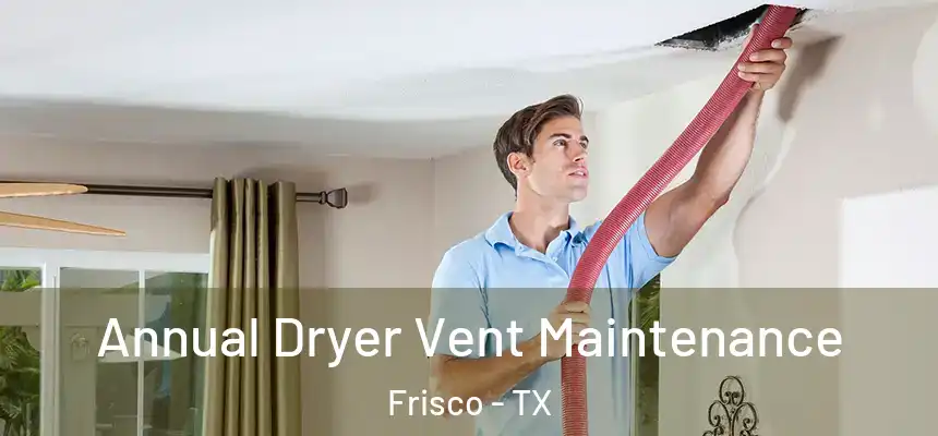  Annual Dryer Vent Maintenance Frisco - TX
