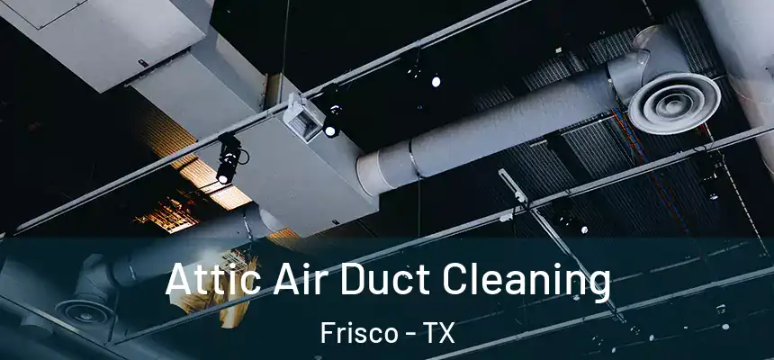 Attic Air Duct Cleaning Frisco - TX