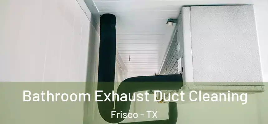 Bathroom Exhaust Duct Cleaning Frisco - TX