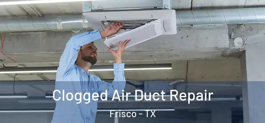 Clogged Air Duct Repair Frisco - TX