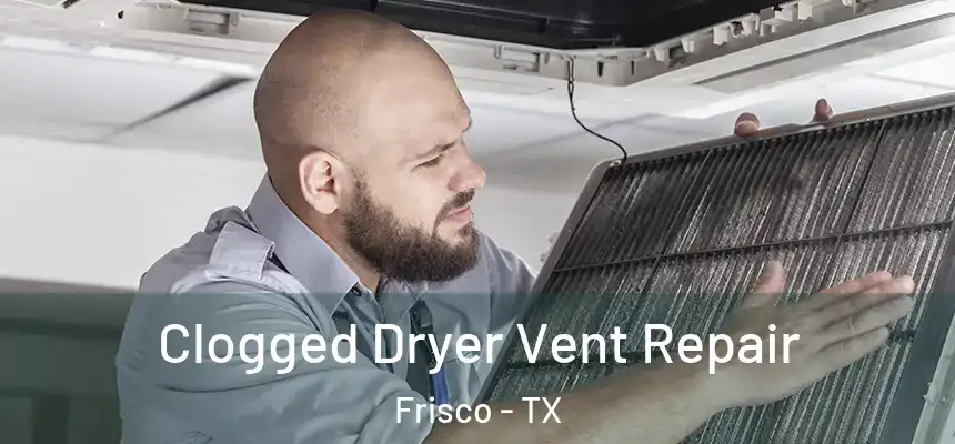 Clogged Dryer Vent Repair Frisco - TX