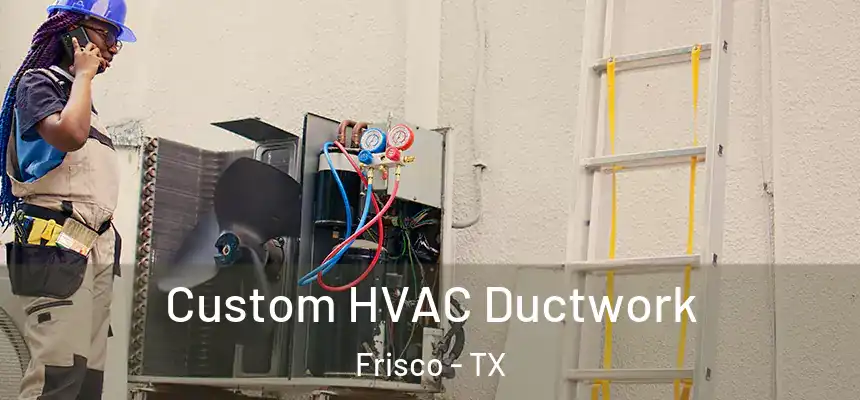 Custom HVAC Ductwork Frisco - TX