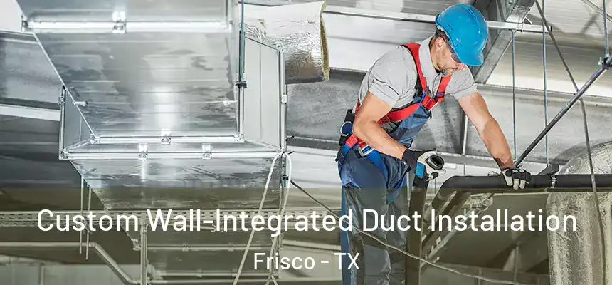 Custom Wall-Integrated Duct Installation Frisco - TX