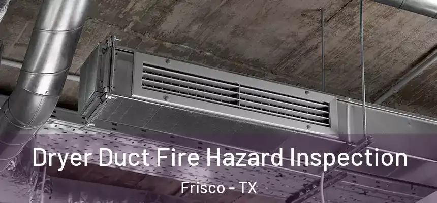 Dryer Duct Fire Hazard Inspection Frisco - TX
