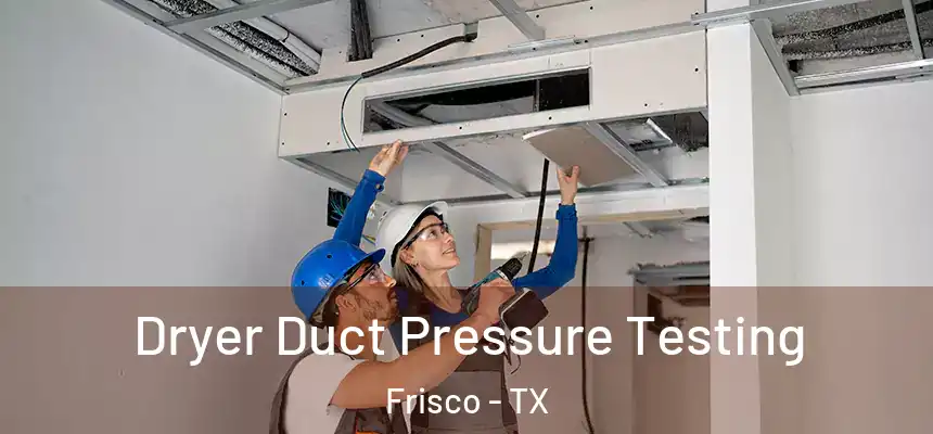 Dryer Duct Pressure Testing Frisco - TX