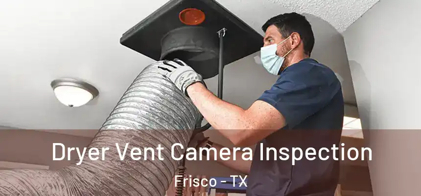 Dryer Vent Camera Inspection Frisco - TX