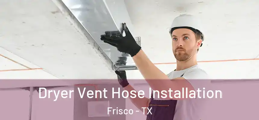 Dryer Vent Hose Installation Frisco - TX