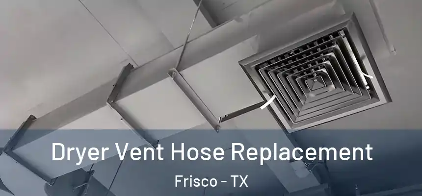 Dryer Vent Hose Replacement Frisco - TX