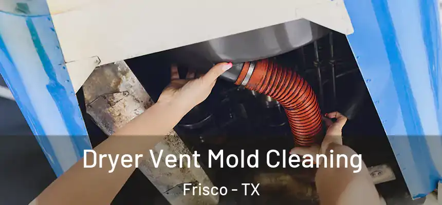  Dryer Vent Mold Cleaning Frisco - TX