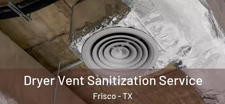 Dryer Vent Sanitization Service Frisco - TX