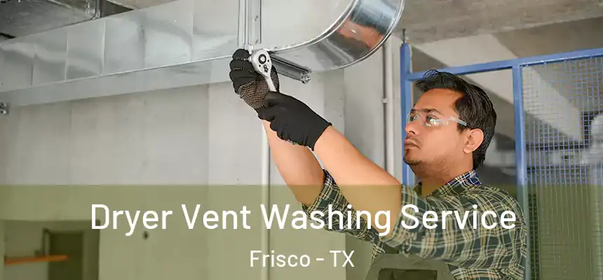 Dryer Vent Washing Service Frisco - TX