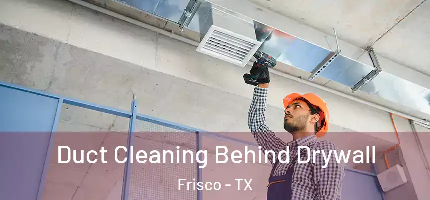  Duct Cleaning Behind Drywall Frisco - TX