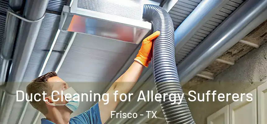 Duct Cleaning for Allergy Sufferers Frisco - TX