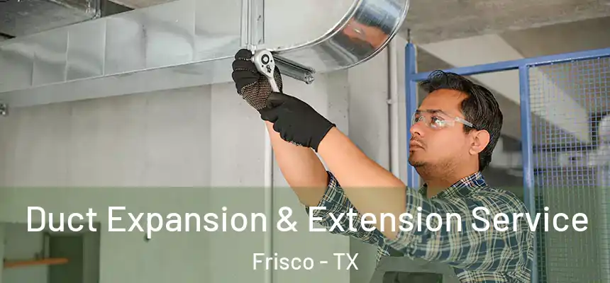 Duct Expansion & Extension Service Frisco - TX