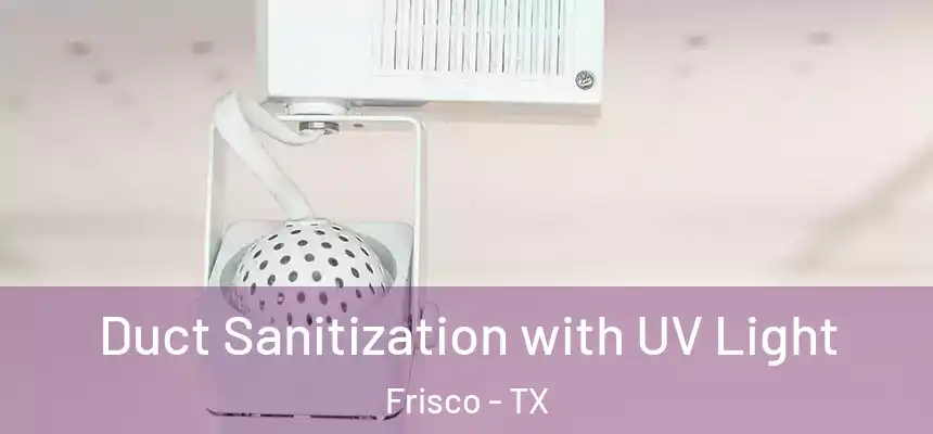 Duct Sanitization with UV Light Frisco - TX