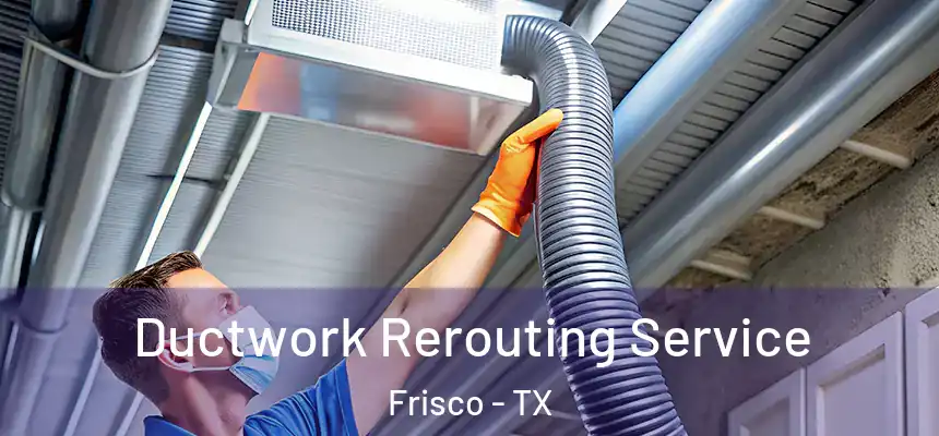 Ductwork Rerouting Service Frisco - TX