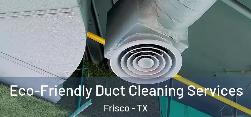 Eco-Friendly Duct Cleaning Services Frisco - TX