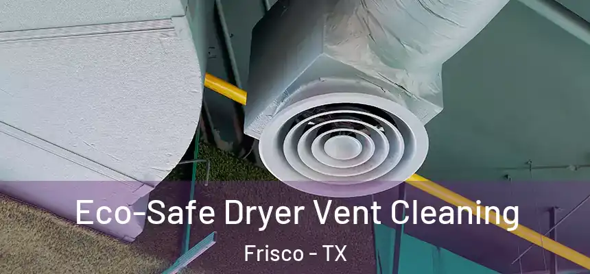 Eco-Safe Dryer Vent Cleaning Frisco - TX
