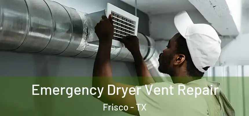 Emergency Dryer Vent Repair Frisco - TX