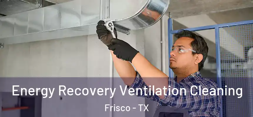 Energy Recovery Ventilation Cleaning Frisco - TX