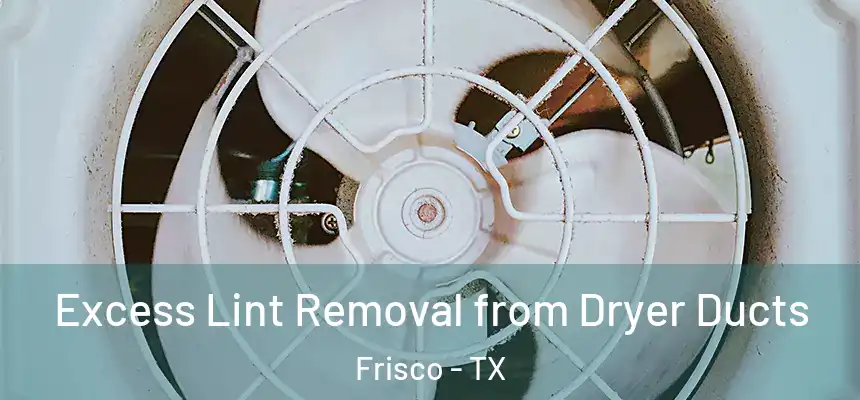 Excess Lint Removal from Dryer Ducts Frisco - TX