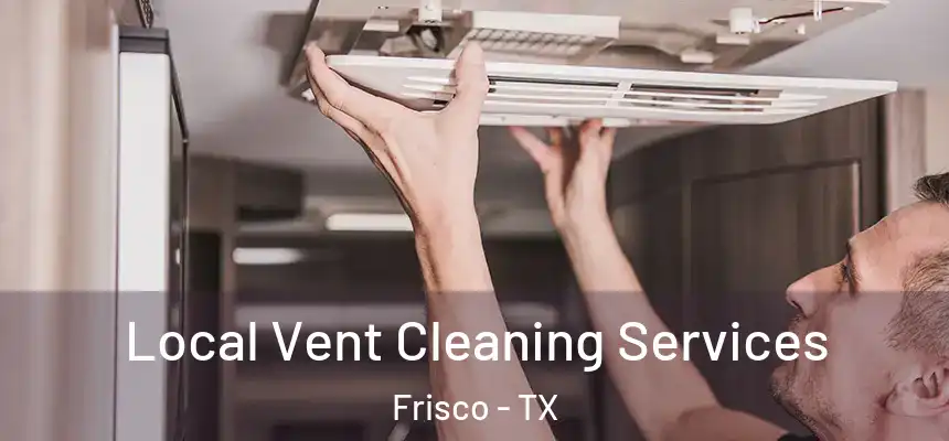 Local Vent Cleaning Services Frisco - TX
