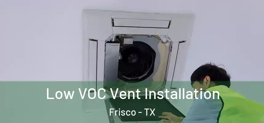 Low VOC Vent Installation Frisco - TX