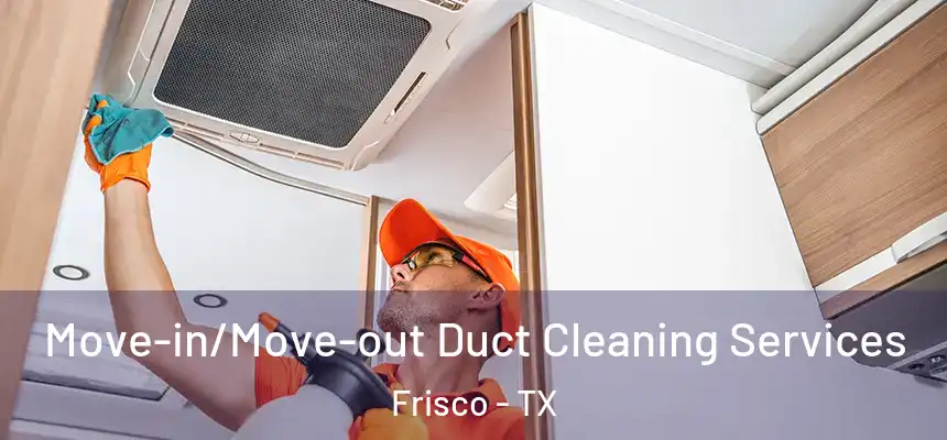 Move-in/Move-out Duct Cleaning Services Frisco - TX