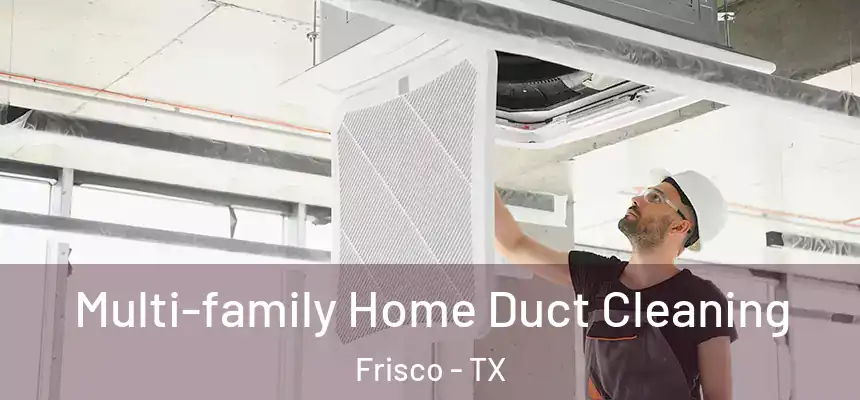 Multi-family Home Duct Cleaning Frisco - TX