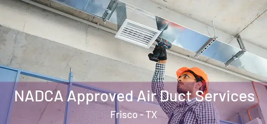NADCA Approved Air Duct Services Frisco - TX