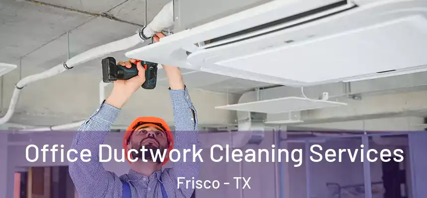 Office Ductwork Cleaning Services Frisco - TX