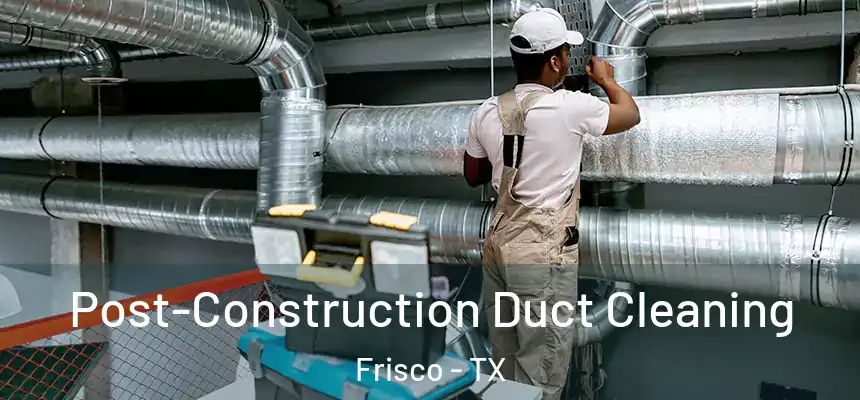  Post-Construction Duct Cleaning Frisco - TX