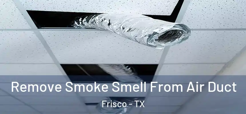 Remove Smoke Smell From Air Duct Frisco - TX