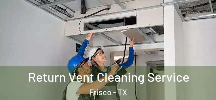 Return Vent Cleaning Service Frisco - TX