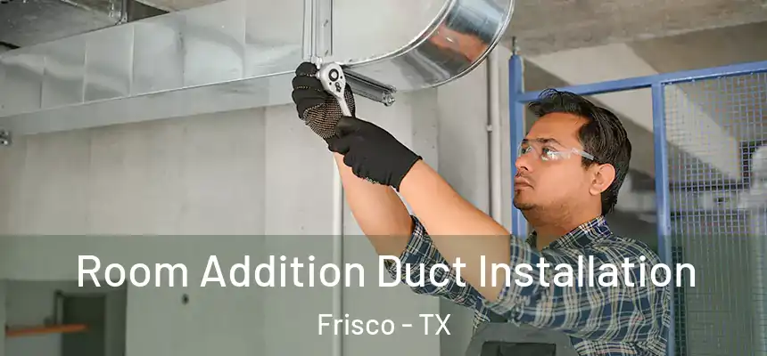 Room Addition Duct Installation Frisco - TX