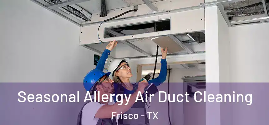 Seasonal Allergy Air Duct Cleaning Frisco - TX