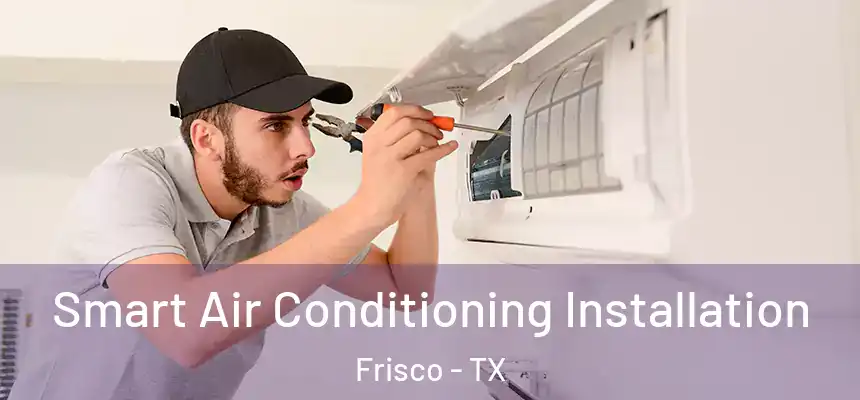 Smart Air Conditioning Installation Frisco - TX