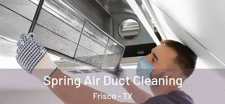 Spring Air Duct Cleaning Frisco - TX