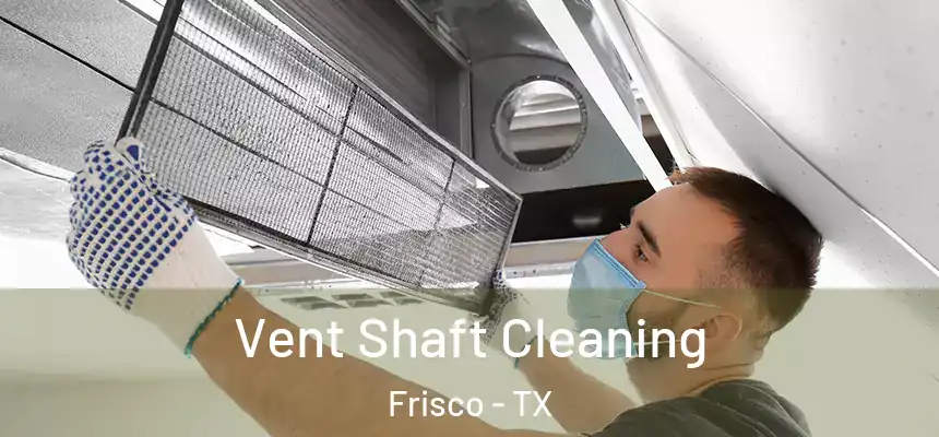 Vent Shaft Cleaning Frisco - TX