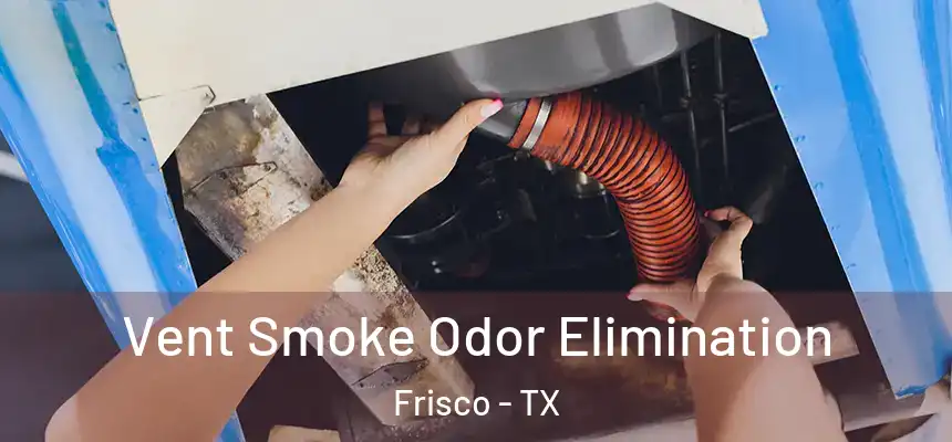 Vent Smoke Odor Elimination Frisco - TX