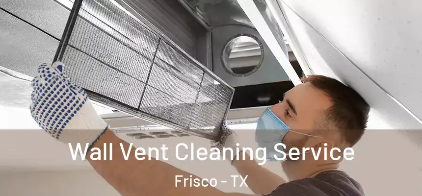  Wall Vent Cleaning Service Frisco - TX