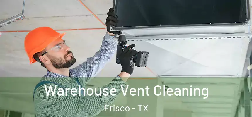 Warehouse Vent Cleaning Frisco - TX