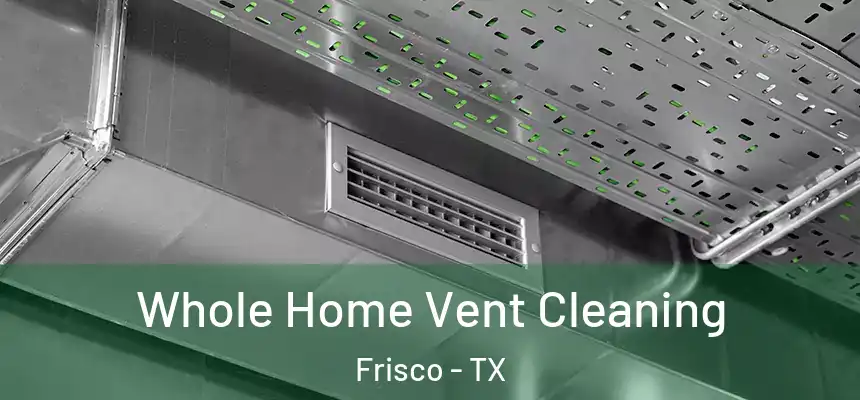  Whole Home Vent Cleaning Frisco - TX